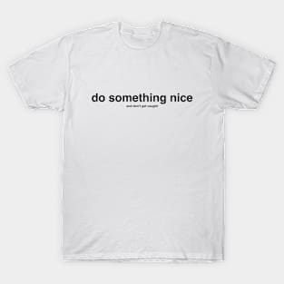 do something nice (and don't get caught) black letters T-Shirt